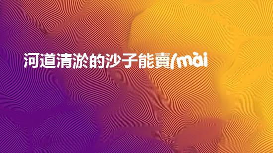 河道清淤的沙子能賣(mài)嗎清淤工程技術(shù)揭秘：如何高效處理水體污染征詢(xún)題？